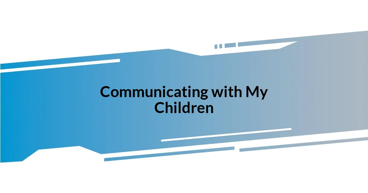 Communicating with My Children