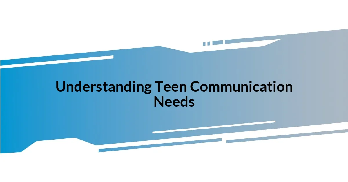 Understanding Teen Communication Needs