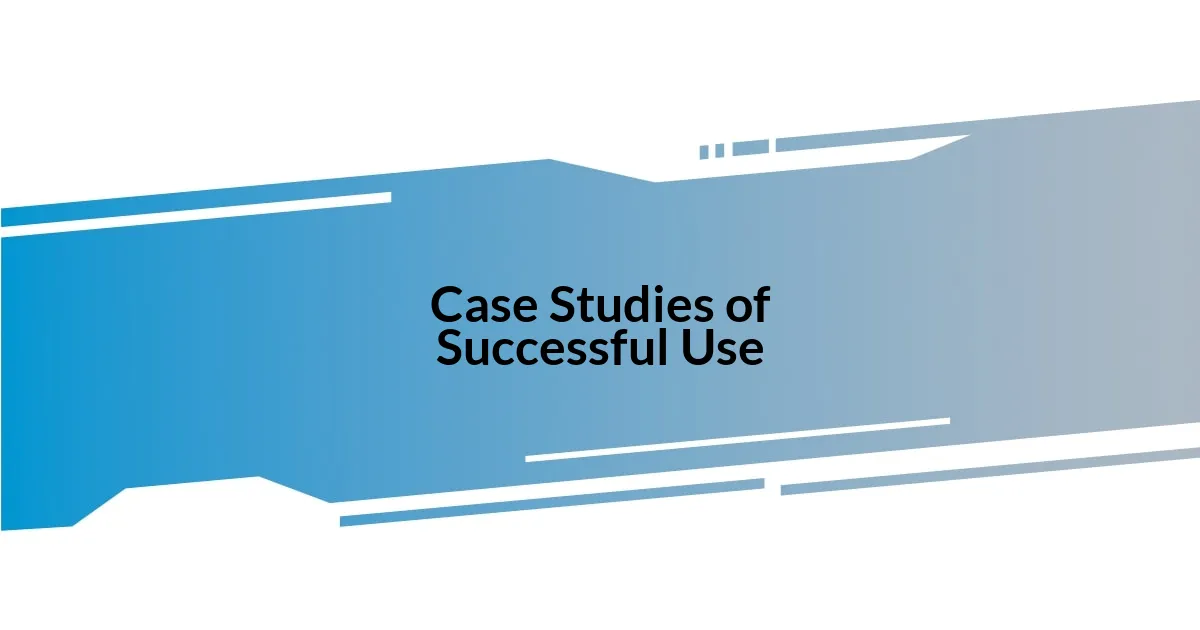 Case Studies of Successful Use